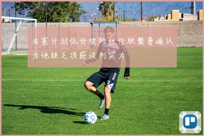 活塞计划低价续约杜伦联盟普遍认为他缺乏顶薪谈判实力